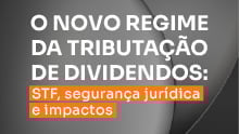 O novo regime da tributação de dividendos: STF, segurança jurídica e impactos